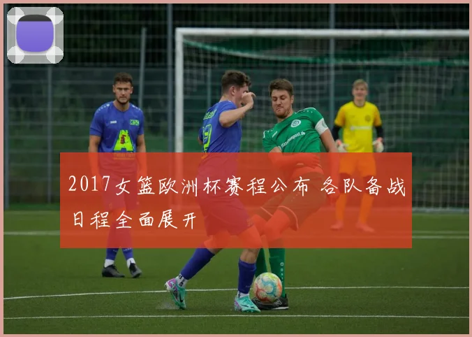 2017女篮欧洲杯赛程公布 各队备战日程全面展开