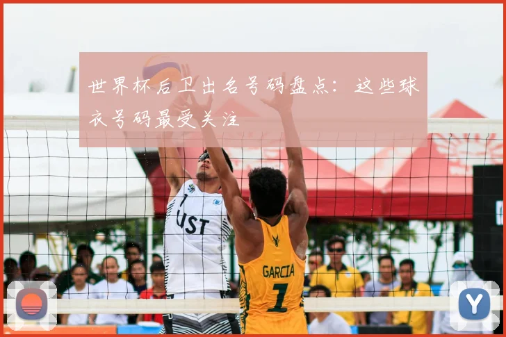 世界杯后卫出名号码盘点:这些球衣号码最受关注