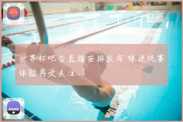 世界杯吧台直播安排发布 球迷观赛体验再受关注_1
